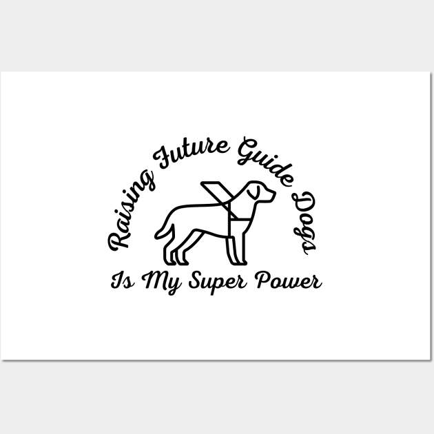 Raising Future Guide Dogs Is My Super Power - Guide Dog for the Blind - Working Dog Wall Art by SayWhatYouFeel